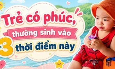 Trẻ có phúc, giấu không nổi: Bé sinh vào 3 thời điểm này có thể thực sự mang số “sướng từ trong trứng”