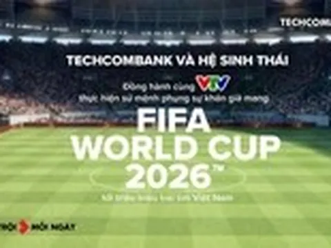 Techcombank và hệ sinh thái đồng hành cùng VTV đưa FIFA World Cup 2026™ về Việt Nam