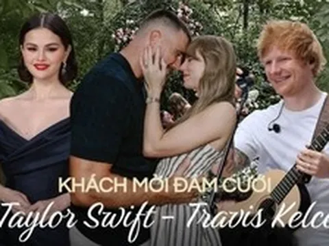 Ai sẽ đến dự "đám cưới thế kỷ" của Taylor Swif và Travis Kelce?