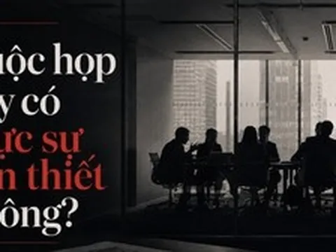 Họp nhiều không phải là làm việc chăm chỉ, họp nhiều là dấu hiệu của một tổ chức đang có vấn đề