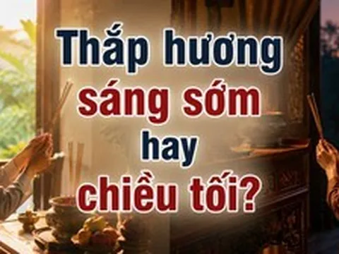 Thắp hương lúc sáng sớm hay chiều tối tốt hơn?