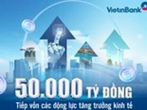 VietinBank dành 50.000 tỉ đồng vốn ưu đãi cho các lĩnh vực động lực tăng trưởng