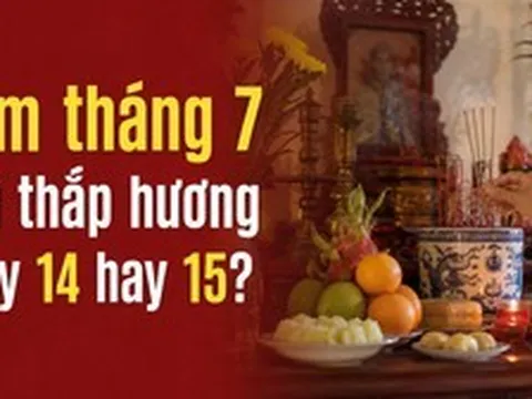 Rằm tháng 7 nên thắp hương ngày 14 hay 15?