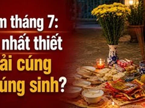 Rằm tháng 7: Có nhất thiết phải cúng chúng sinh?